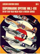 Supermarine Spitfire MK.I-XVI in RAF - SAAF - RAAF - RNZAF - RCAF and Foreign Service