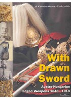 With drawn Sword - Austro-Hungarian Edged Weapons 1848-1918