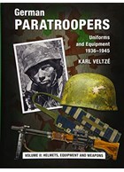 German Paratroopers - Uniforms and Equipment 1936-1945 - Volume II: Helmets, Equipment and Weapons