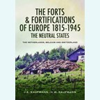 The Forts and Fortifications of Europe 1815-1945 - The Neutral States - The Netherlands, Belgium and Switzerland