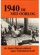 1940 - De Mei-Oorlog: De Duitse Pinksterveldtocht tegen Nederland in Beeld