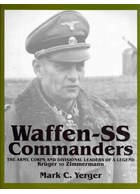 Waffen-SS Commanders - The Army, Corps and Divisional Leaders of a Legend
