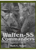 Waffen-SS Commanders - The Army, Cops and Divisional Leaders of a Legend