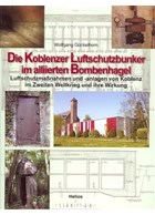 The Airraid Shelters and - Bunkers of Koblenz in the Allied Bomb-Hail