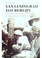 Van Leningrad tot Berlijn - Nederlandse Vrijwilligers in dienst van de Duitse Waffen-SS 1941-1945