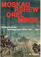 Moskou, Rshew - Orel - Minsk. Beeldverslag van de Legergroup Midden 1941-1944