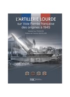 Heavy French Railway Artillery from the Origins to 1945