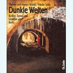 Donkere Werelden - Bunkers, Tunnels en Gewelven onder Berlijn