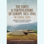 The Forts & Fortifications of Europe 1815-1945 - The Central States Germany, Austria-Hungary and Czechoslovakia