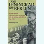 Van Leningrad tot Berlijn - Nederlandse Vrijwilligers in dienst van de Duitse Waffen-SS 1941-1945