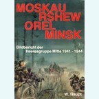 Moskou, Rshew - Orel - Minsk. Beeldverslag van de Legergroup Midden 1941-1944