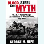 Blood, Steel and Myth - The II. SS-Panzer-Korps and the Road to Prochorowka, July 1943