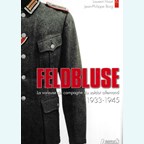 Feldbluse - The Field Uniform Tunic of the German Soldier 1933-1945