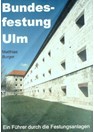 Bundesfestung Ulm - A Guide along the Fortifications