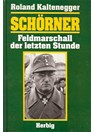 Schörner - Fieldmarshall of the last Hour