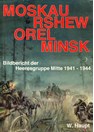 Moskou, Rshew - Orel - Minsk. Beeldverslag van de Legergroup Midden 1941-1944