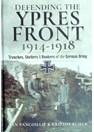Defending the Ypres Front 1914-1918 - Trenches, Shelters & Bunkers of the German Army
