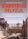 Eindstrijd Delfzijl - De laatste Duitse Weerstand op Nederlandse Bodem